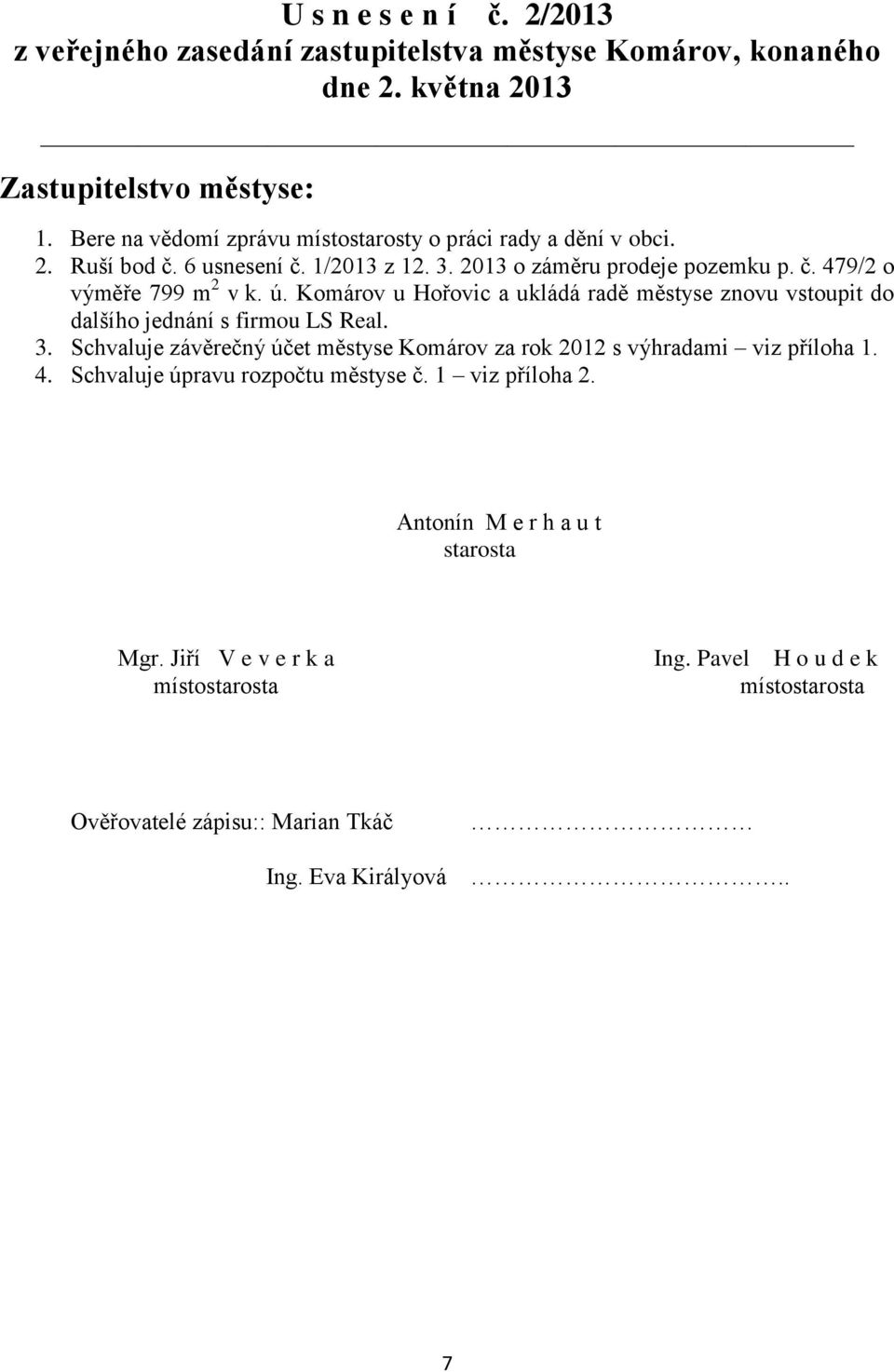 Komárov u Hořovic a ukládá radě městyse znovu vstoupit do dalšího jednání s firmou LS Real. 3. Schvaluje závěrečný účet městyse Komárov za rok 2012 s výhradami viz příloha 1.