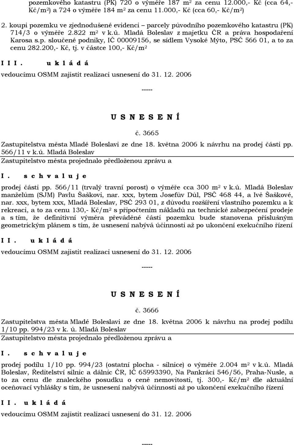 200,- Kč, tj. v částce 100,- Kč/m 2 I I I. u k l á d á vedoucímu OSMM zajistit realizaci usnesení do 31. 12. 2006 č. 3665 Zastupitelstva města Mladé Boleslavi ze dne 18.