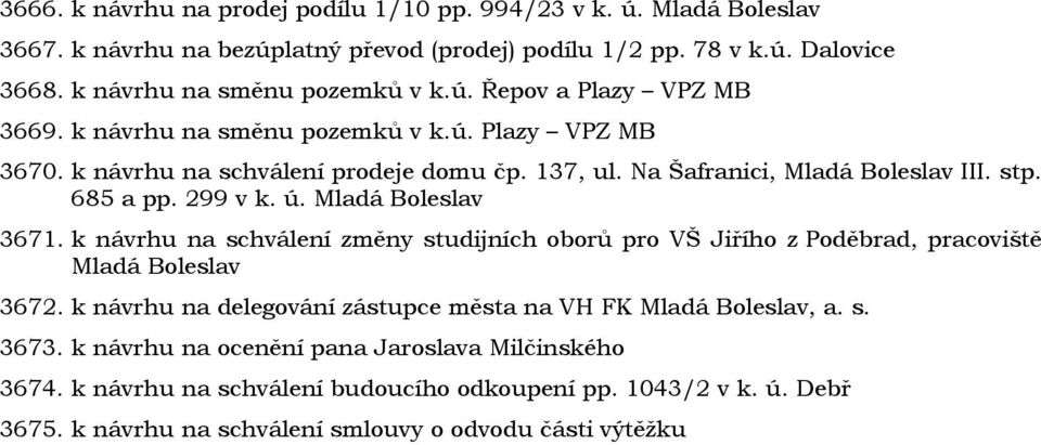 k návrhu na schválení změny studijních oborů pro VŠ Jiřího z Poděbrad, pracoviště Mladá Boleslav 3672. k návrhu na delegování zástupce města na VH FK Mladá Boleslav, a. s. 3673.