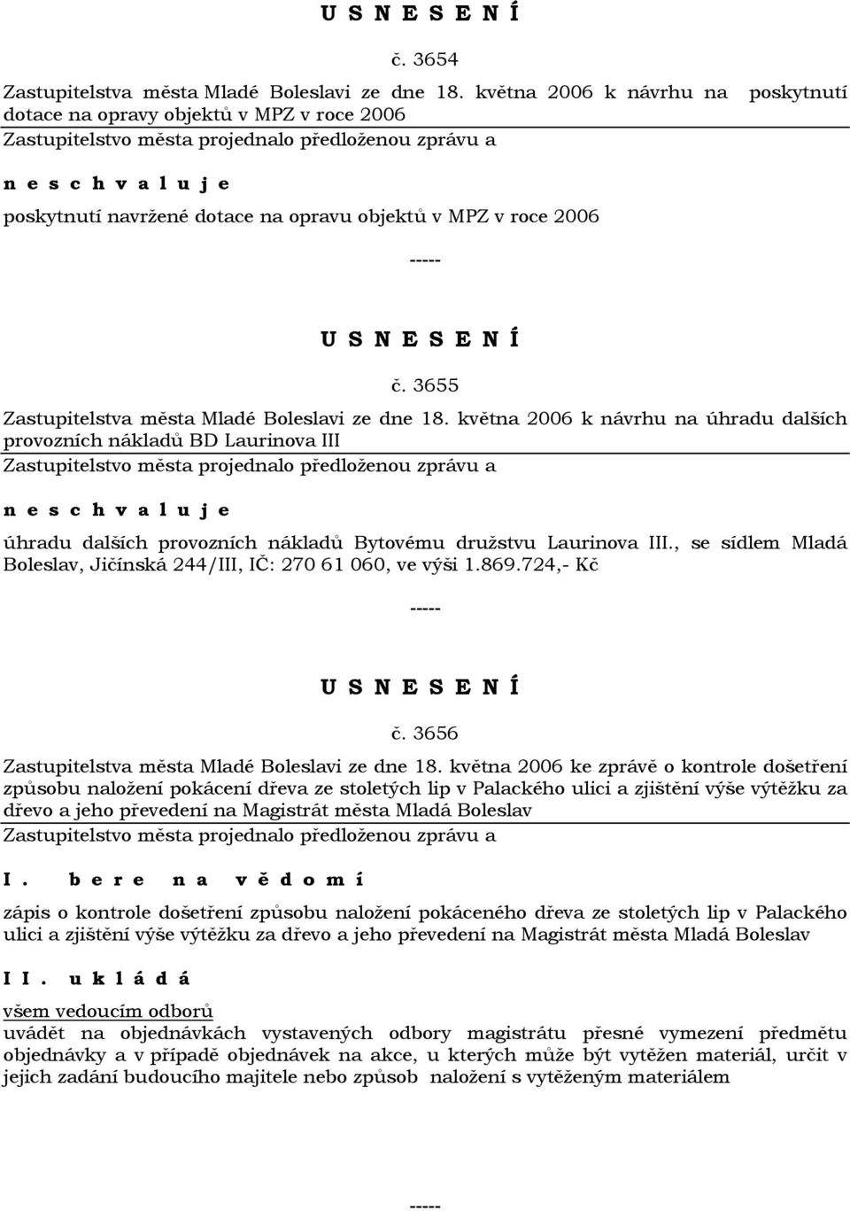 května 2006 k návrhu na úhradu dalších provozních nákladů BD Laurinova III n e úhradu dalších provozních nákladů Bytovému družstvu Laurinova III.