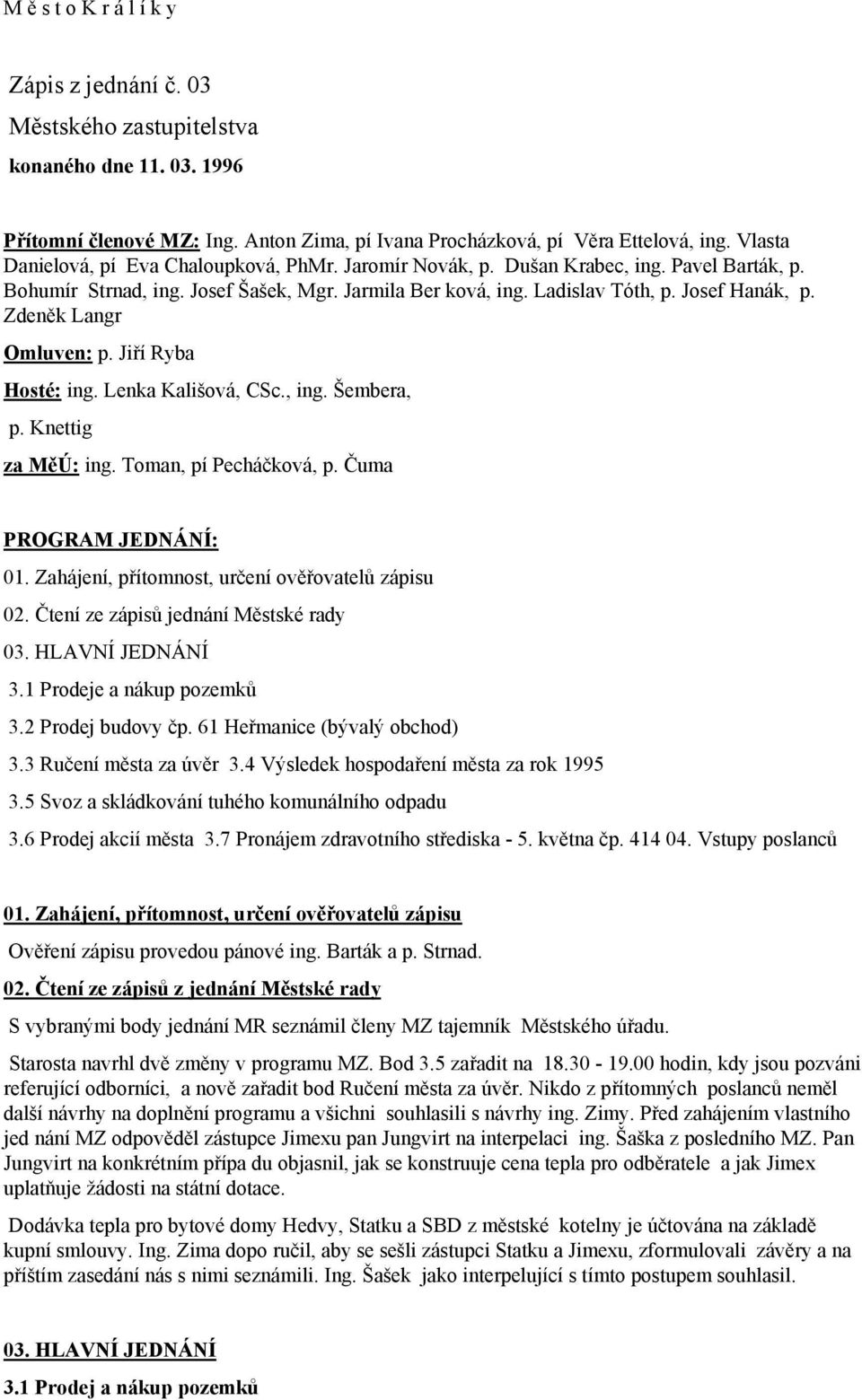 Zdeněk Langr Omluven: p. Jiří Ryba Hosté: ing. Lenka Kališová, CSc., ing. Šembera, p. Knettig za MěÚ: ing. Toman, pí Pecháčková, p. Čuma PROGRAM JEDNÁNÍ: 01.