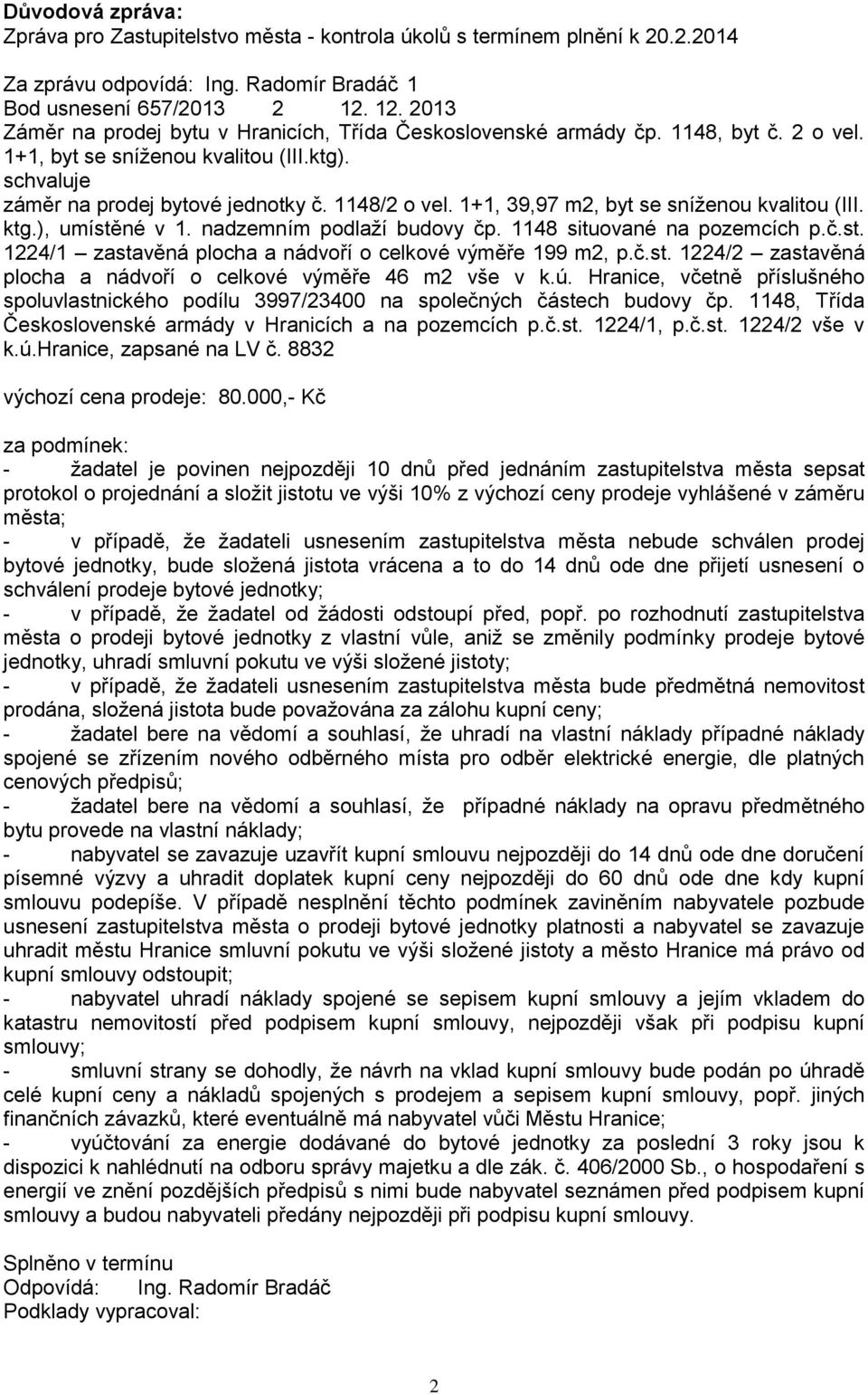 1+1, 39,97 m2, byt se sníţenou kvalitou (III. ktg.), umístěné v 1. nadzemním podlaţí budovy čp. 1148 situované na pozemcích p.č.st. 1224/1 zastavěná plocha a nádvoří o celkové výměře 199 m2, p.č.st. 1224/2 zastavěná plocha a nádvoří o celkové výměře 46 m2 vše v k.