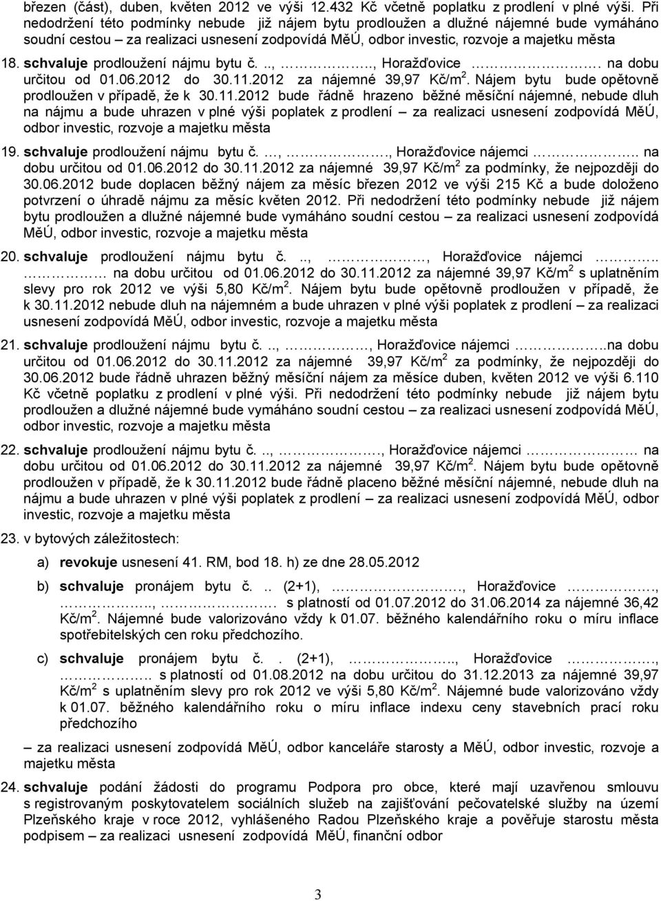 na dobu určitou od 01.06.2012 do 30.11.2012 za nájemné 39,97 Kč/m 2. Nájem bytu bude opětovně prodloužen v případě, že k 30.11.2012 bude řádně hrazeno běžné měsíční nájemné, nebude dluh na nájmu a bude uhrazen v plné výši poplatek z prodlení za realizaci usnesení zodpovídá MěÚ, 19.