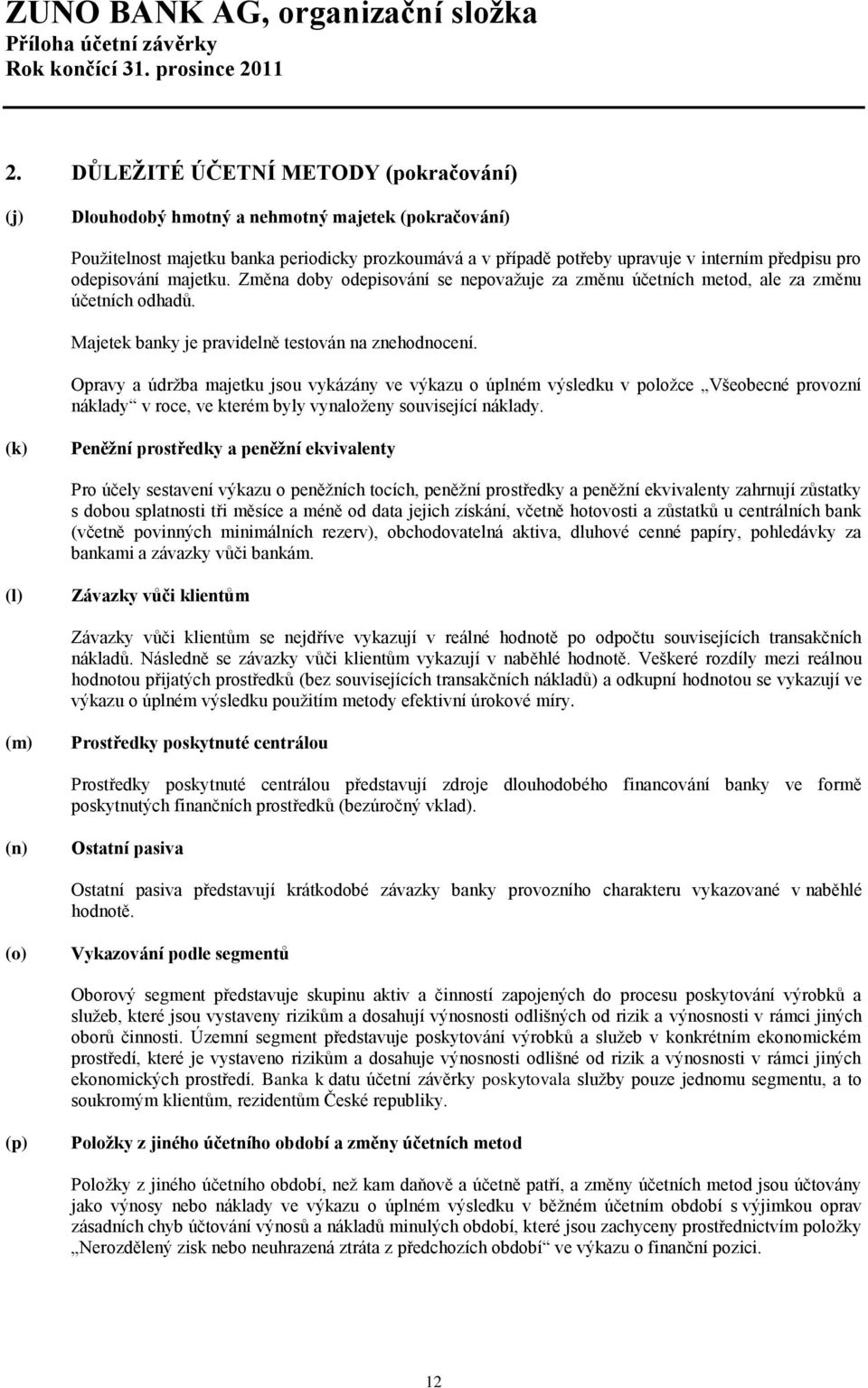 Opravy a údržba majetku jsou vykázány ve výkazu o úplném výsledku v položce Všeobecné provozní náklady v roce, ve kterém byly vynaloženy související náklady.