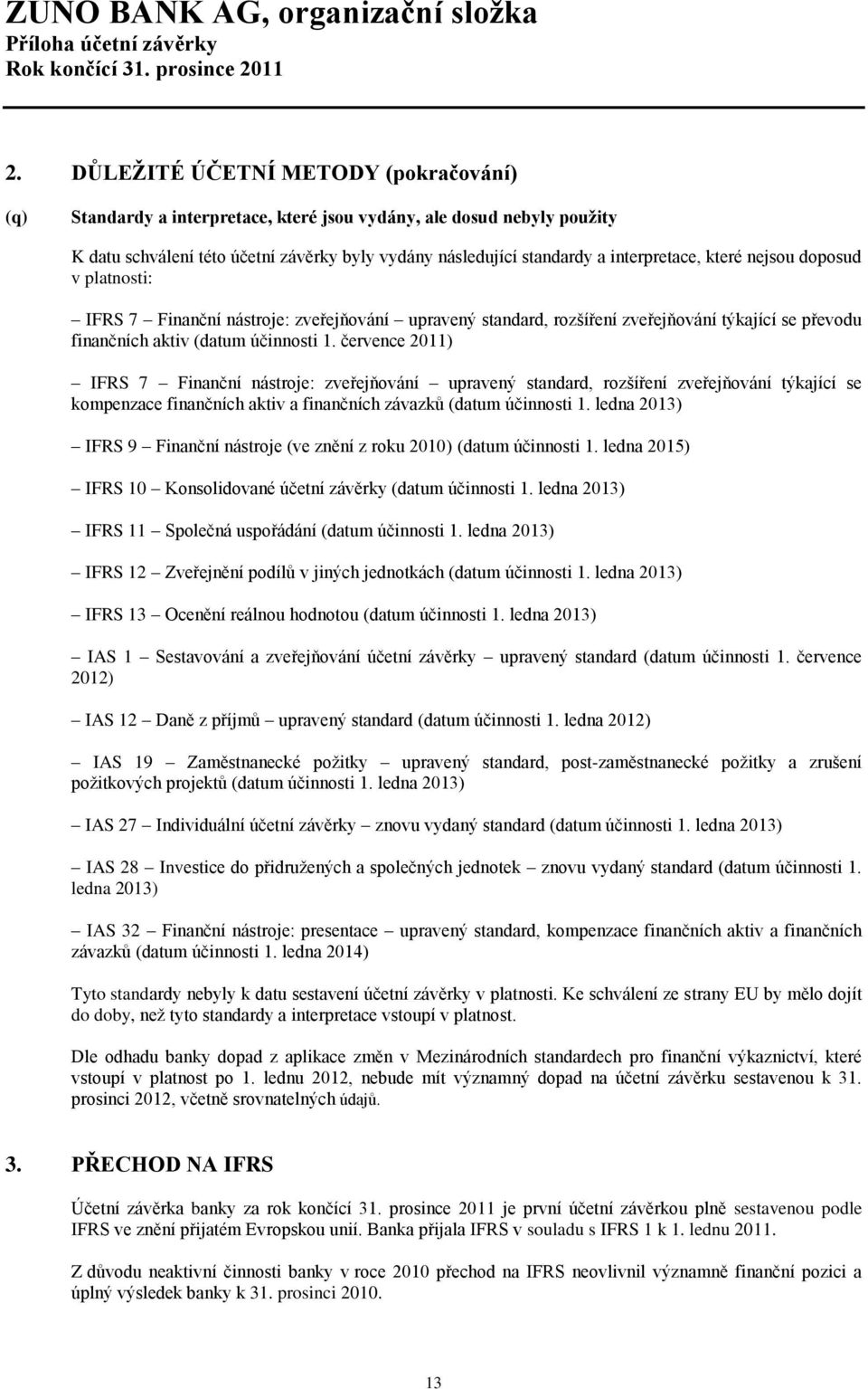 července 2011) IFRS 7 Finanční nástroje: zveřejňování upravený standard, rozšíření zveřejňování týkající se kompenzace finančních aktiv a finančních závazků (datum účinnosti 1.