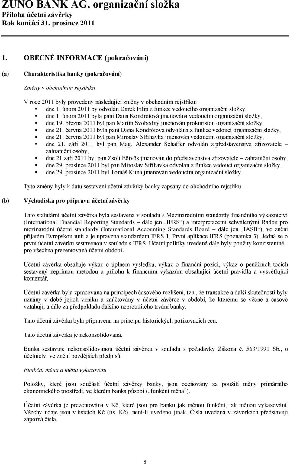 března 2011 byl pan Martin Svobodný jmenován prokuristou organizační složky, dne 21. června 2011 byla paní Dana Kondrótová odvolána z funkce vedoucí organizační složky, dne 21.