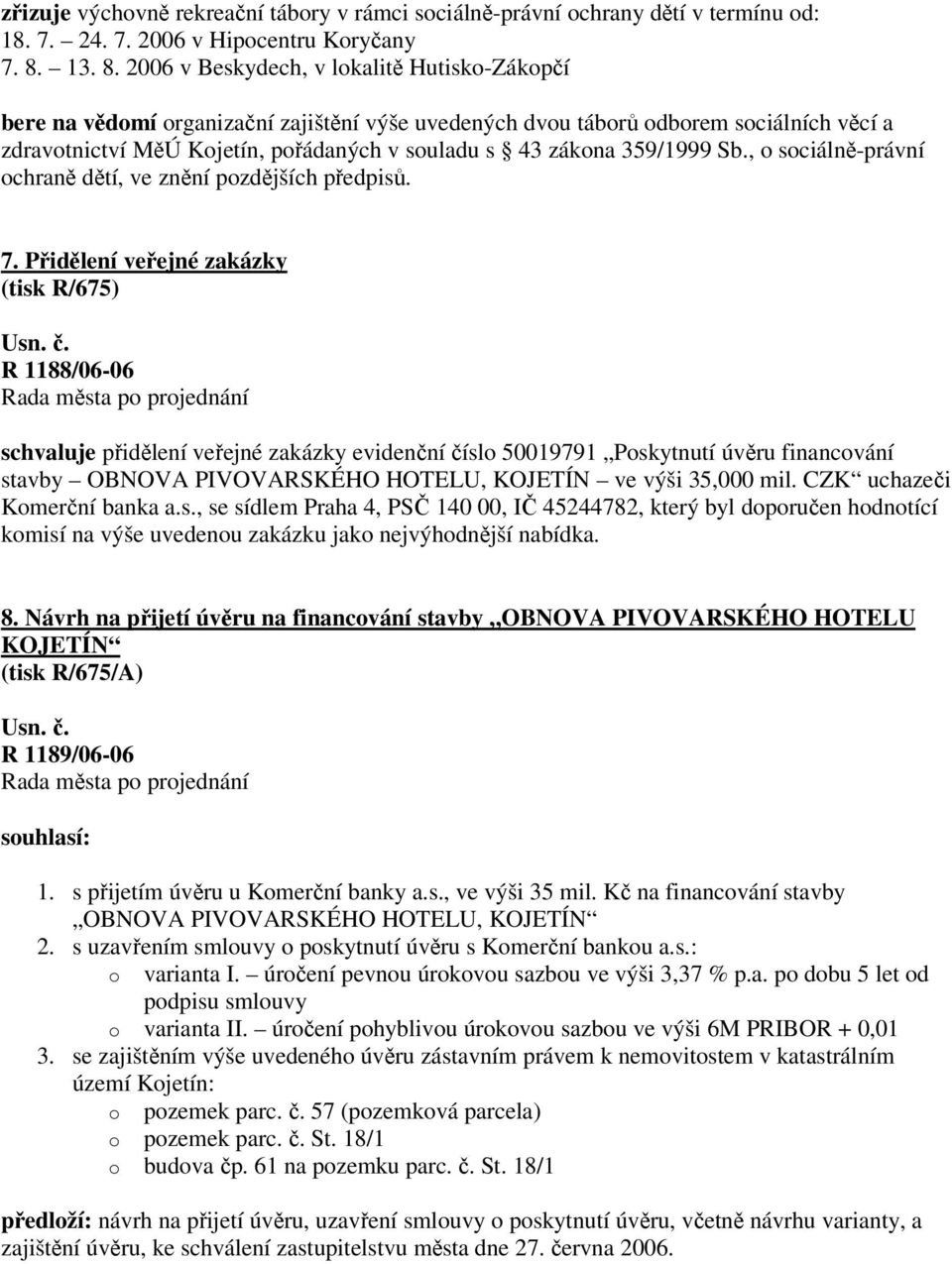 2006 v Beskydech, v lokalitě Hutisko-Zákopčí bere na vědomí organizační zajištění výše uvedených dvou táborů odborem sociálních věcí a zdravotnictví MěÚ Kojetín, pořádaných v souladu s 43 zákona
