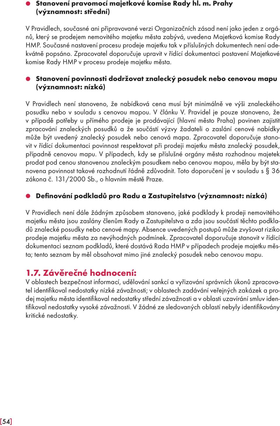 Prahy (významnost: střední) V Pravidlech, současné ani připravované verzi Organizačních zásad není jako jeden z orgánů, který se prodejem nemovitého majetku města zabývá, uvedena Majetková komise