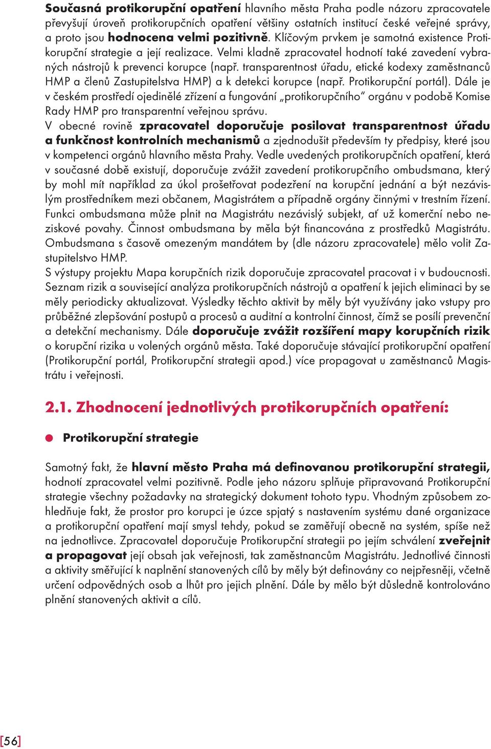 transparentnost úřadu, etické kodexy zaměstnanců HMP a členů Zastupitelstva HMP) a k detekci korupce (např. Protikorupční portál).