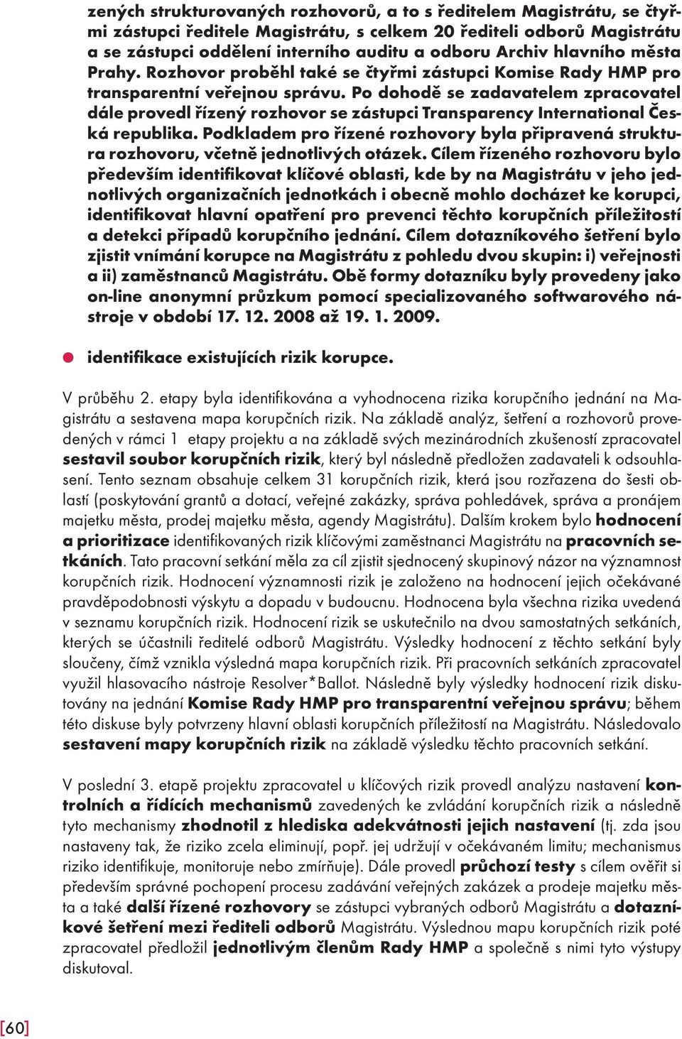 Po dohodě se zadavatelem zpracovatel dále provedl řízený rozhovor se zástupci Transparency International Česká republika.