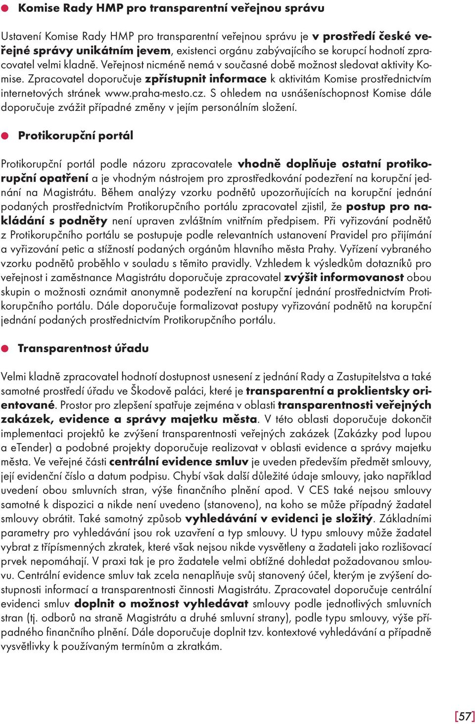 Zpracovatel doporučuje zpřístupnit informace k aktivitám Komise prostřednictvím internetových stránek www.praha-mesto.cz.