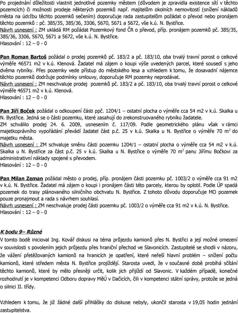 385/35, 385/36, 3306, 5670, 5671 a 5672, vše k.ú. N. Bystřice. Návrh usnesení : ZM ukládá RM požádat Pozemkový fond ČR o převod, příp. pronájem pozemků pč.