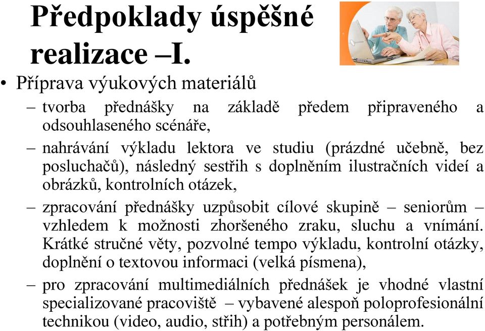 posluchačů), následný sestřih s doplněním ilustračních videí a obrázků, kontrolních otázek, zpracování přednášky uzpůsobit cílové skupině seniorům vzhledem k možnosti