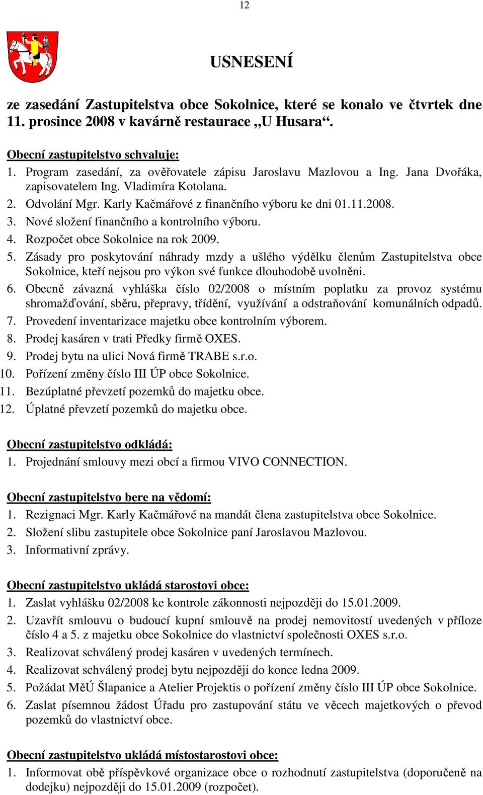 Nové složení finančního a kontrolního výboru. 4. Rozpočet obce Sokolnice na rok 2009. 5.