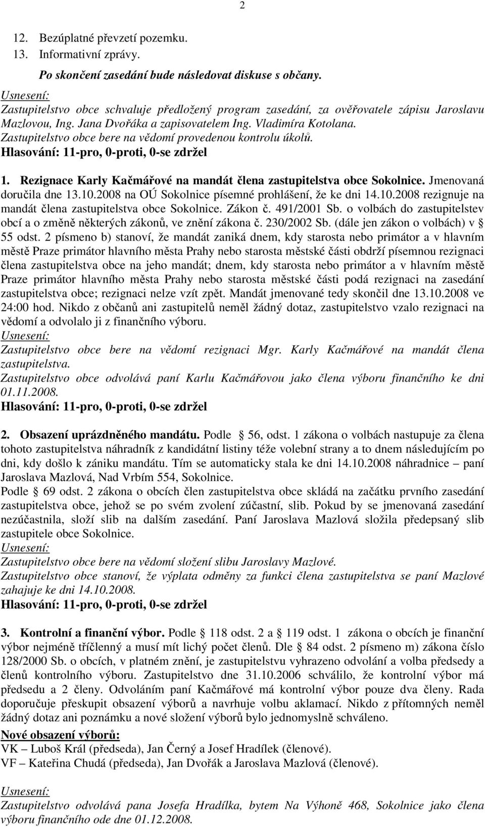 Zastupitelstvo obce bere na vědomí provedenou kontrolu úkolů. 1. Rezignace Karly Kačmářové na mandát člena zastupitelstva obce Sokolnice. Jmenovaná doručila dne 13.10.