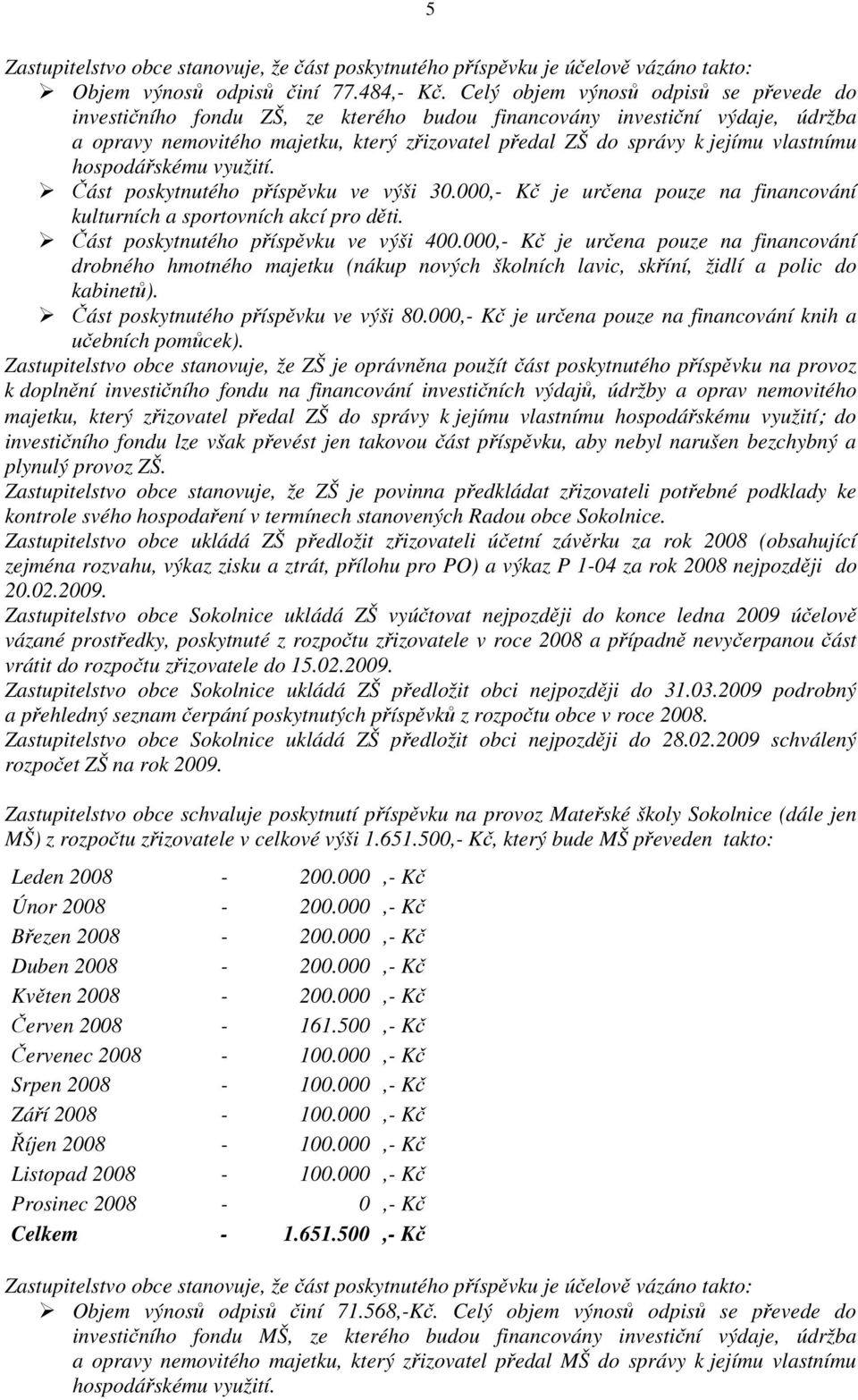 vlastnímu hospodářskému využití. Část poskytnutého příspěvku ve výši 30.000,- Kč je určena pouze na financování kulturních a sportovních akcí pro děti. Část poskytnutého příspěvku ve výši 400.