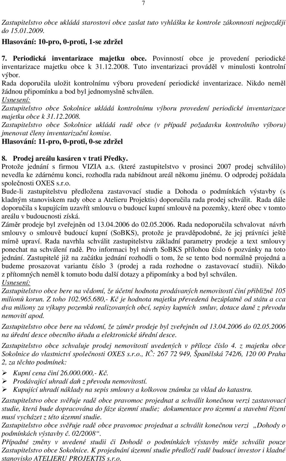 Rada doporučila uložit kontrolnímu výboru provedení periodické inventarizace. Nikdo neměl žádnou připomínku a bod byl jednomyslně schválen.