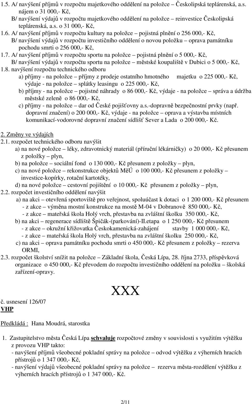 A/ navýšení příjmů v rozpočtu kultury na položce pojistná plnění o 256 000,- Kč, B/ navýšení výdajů v rozpočtu investičního oddělení o novou položku oprava památníku pochodu smrti o 256 000,- Kč, 1.7.