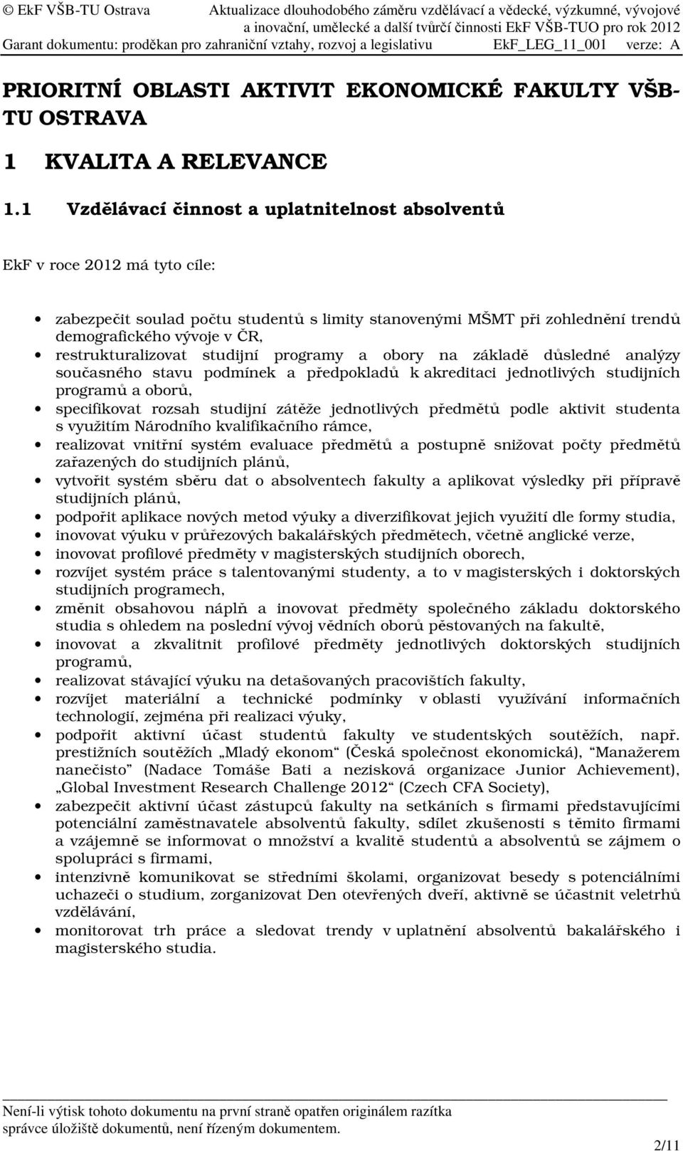 restrukturalizovat studijní programy a obory na základě důsledné analýzy současného stavu podmínek a předpokladů k akreditaci jednotlivých studijních programů a oborů, specifikovat rozsah studijní