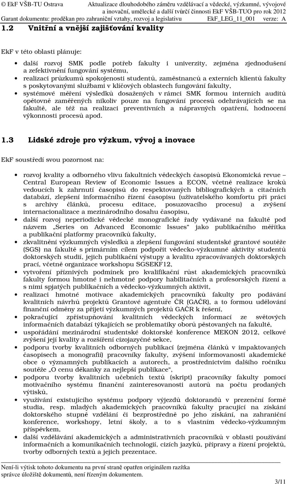 auditů opětovně zaměřených nikoliv pouze na fungování procesů odehrávajících se na fakultě, ale též na realizaci preventivních a nápravných opatření, hodnocení výkonnosti procesů apod. 1.