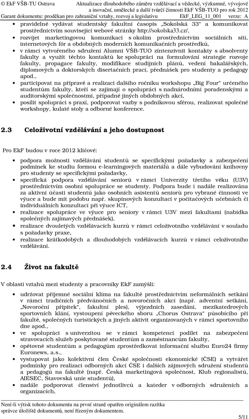 zintenzivnit kontakty s absolventy fakulty a využít těchto kontaktů ke spolupráci na formulování strategie rozvoje fakulty, propagace fakulty, modifikace studijních plánů, vedení bakalářských,