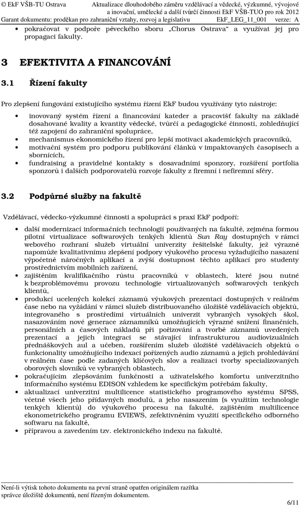 a kvantity vědecké, tvůrčí a pedagogické činnosti, zohledňující též zapojení do zahraniční spolupráce, mechanismus ekonomického řízení pro lepší motivaci akademických pracovníků, motivační systém pro