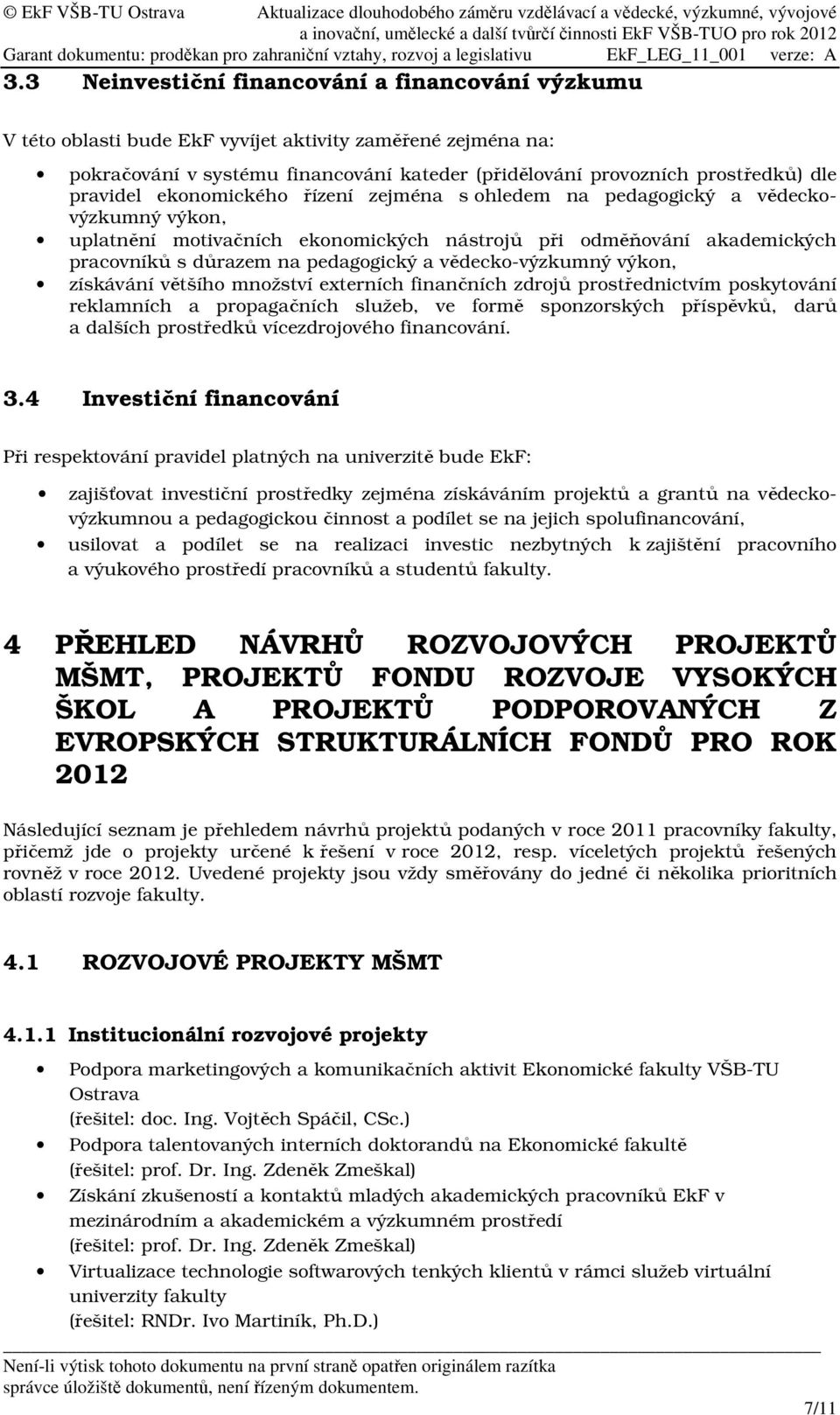 vědecko-výzkumný výkon, získávání většího množství externích finančních zdrojů prostřednictvím poskytování reklamních a propagačních služeb, ve formě sponzorských příspěvků, darů a dalších prostředků