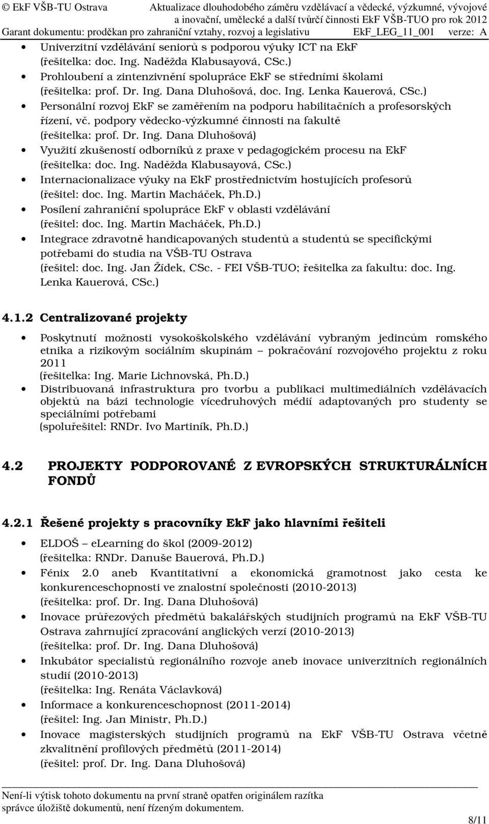 Dana Dluhošová) Využití zkušeností odborníků z praxe v pedagogickém procesu na EkF (řešitelka: doc. Ing. Naděžda Klabusayová, CSc.