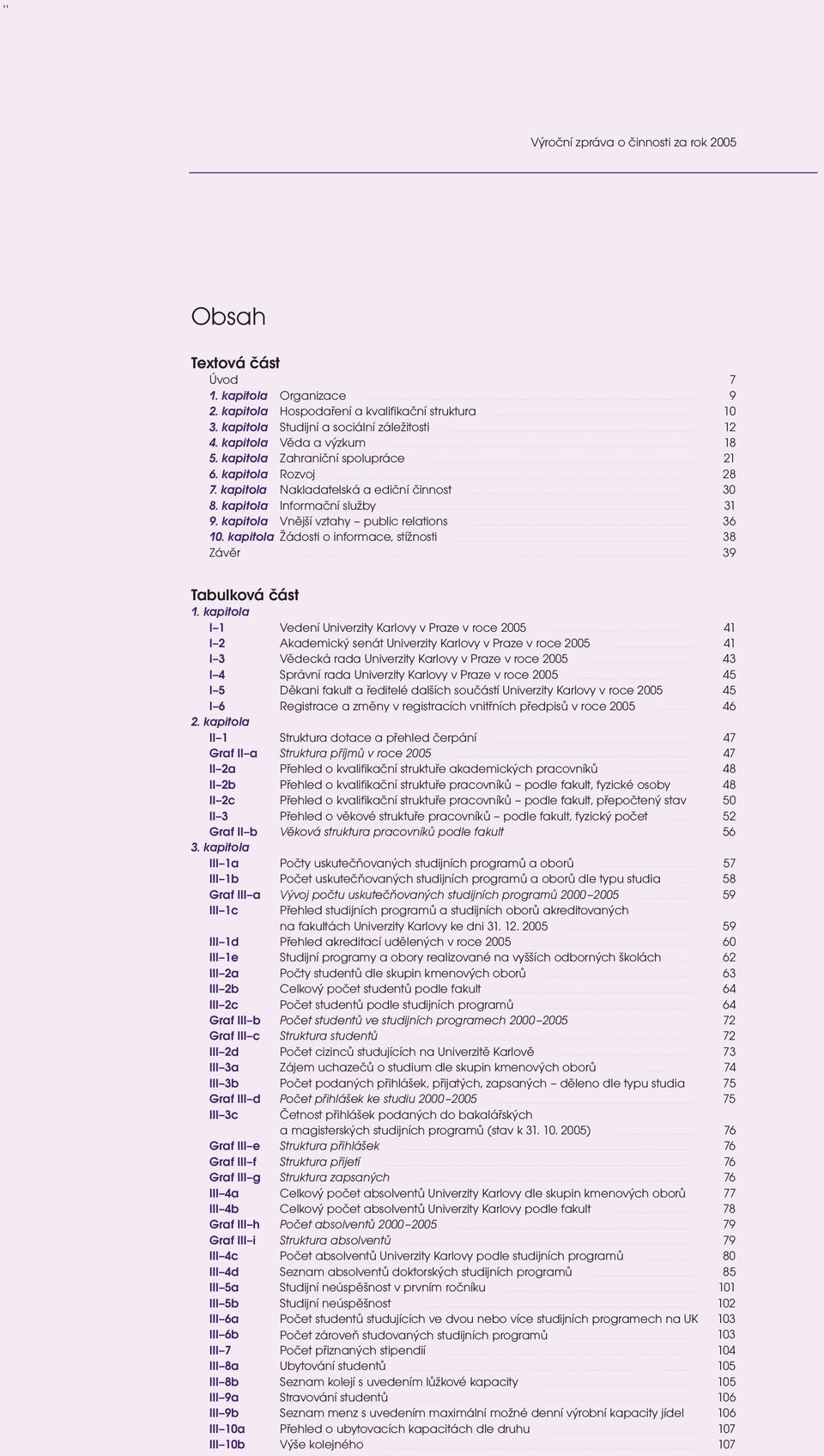 kapitola Vnější vztahy public relations 36 10. kapitola Žádosti o informace, stížnosti 38 Závěr 39 Tabulková část 1.