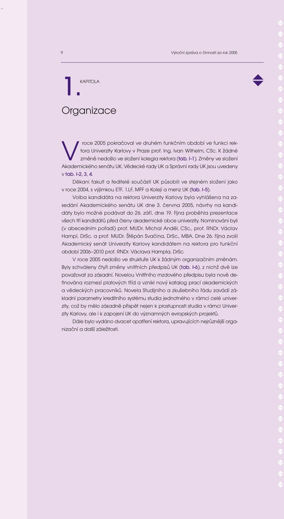 Děkani fakult a ředitelé součástí UK působili ve stejném složení jako v roce 2004, s výjimkou ETF, 1.LF, MFF a Kolejí a menz UK (tab. I-5).