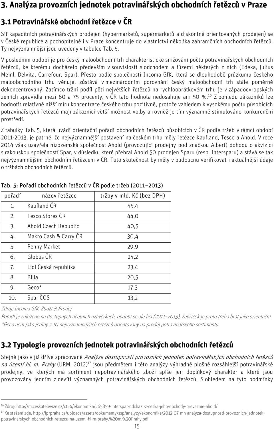 koncentruje do vlastnictví několika zahraničních obchodních řetězců. Ty nejvýznamnější jsou uvedeny v tabulce Tab. 5.