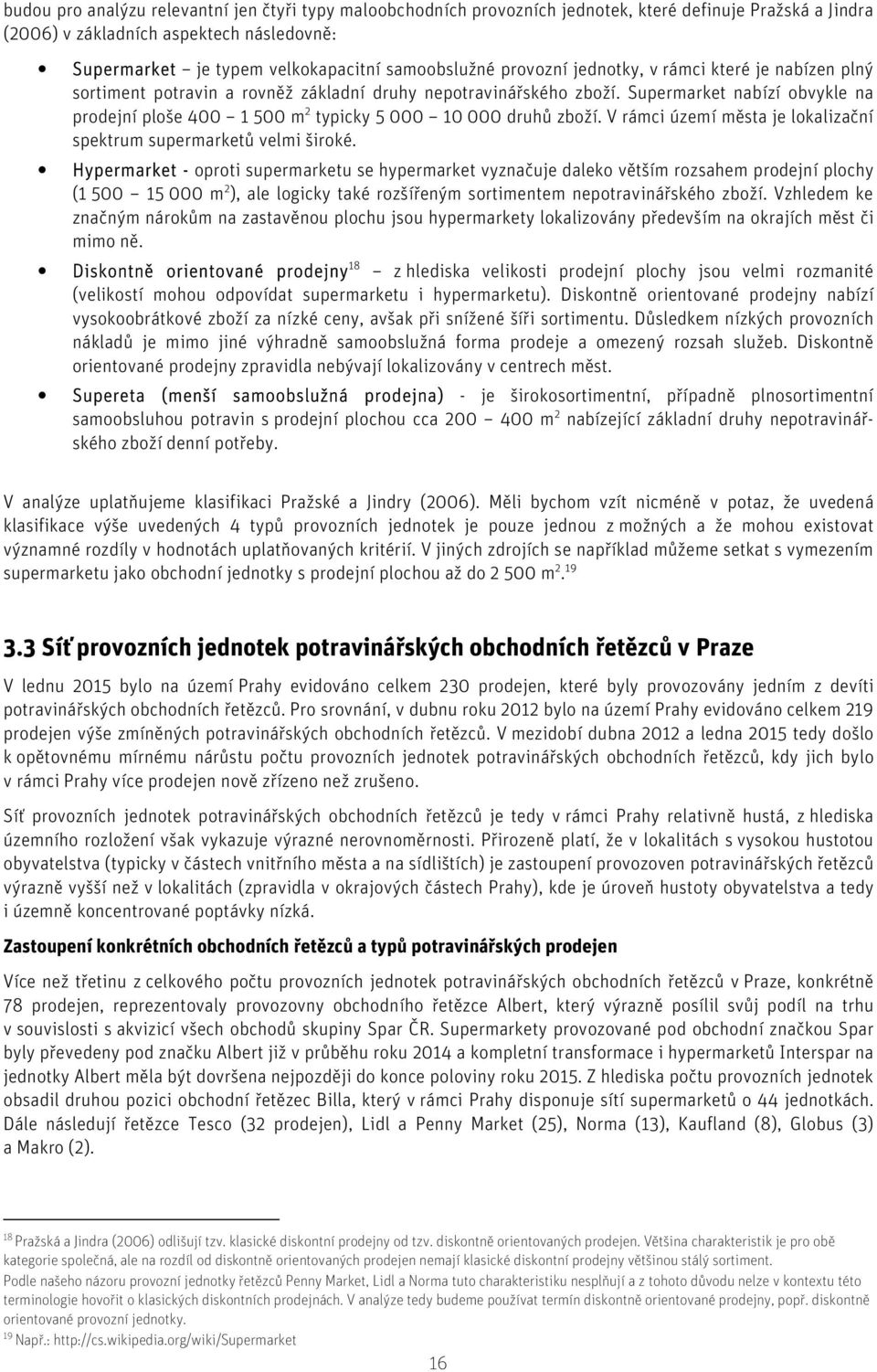 Supermarket nabízí obvykle na prodejní ploše 400 1 500 m 2 typicky 5 000 10 000 druhů zboží. V rámci území města je lokalizační spektrum supermarketů velmi široké.