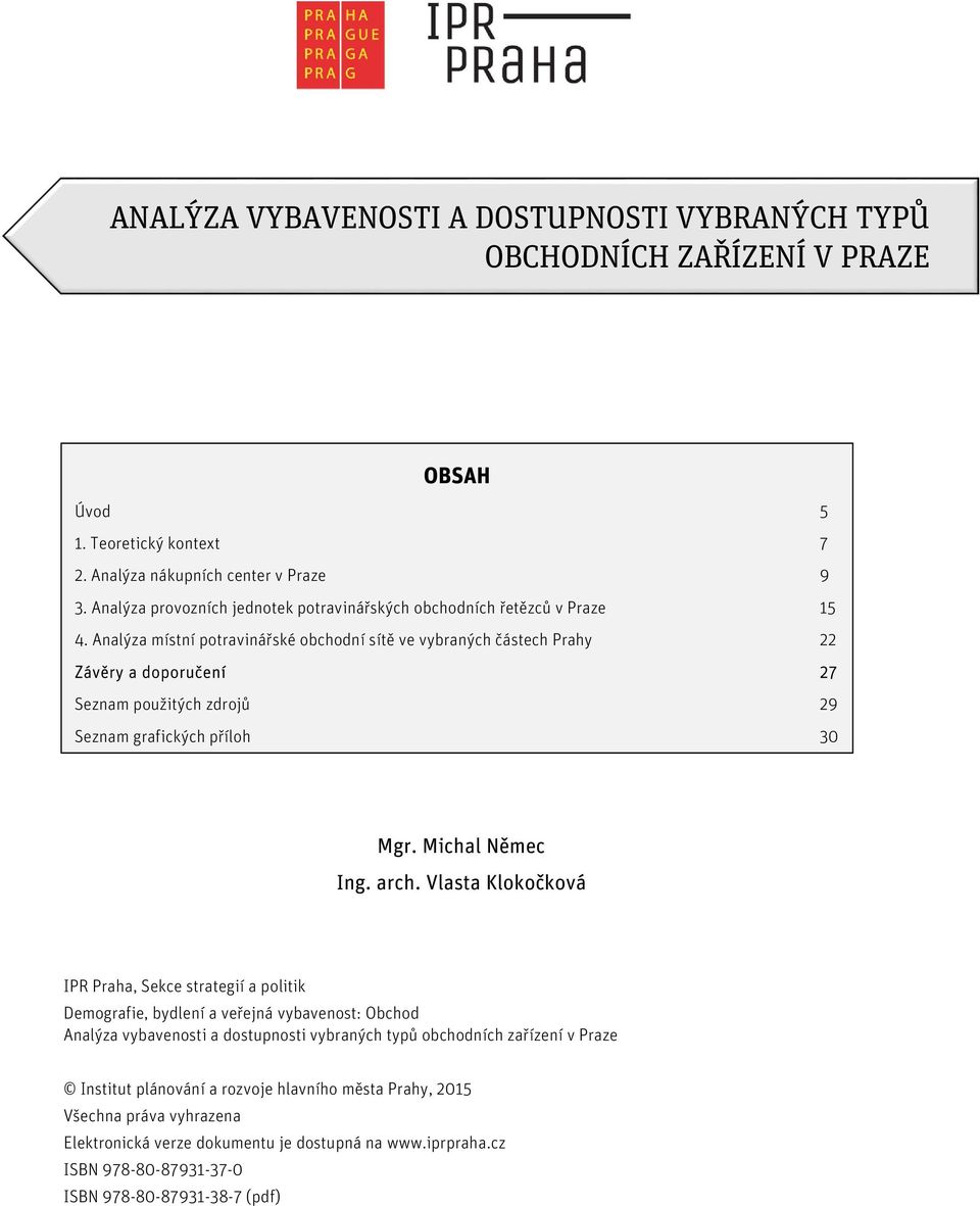 Analýza místní potravinářské obchodní sítě ve vybraných částech Prahy 22 Závěry a doporučení 27 Seznam použitých zdrojů 29 Seznam grafických příloh 30 Mgr. Michal Němec Ing. arch.