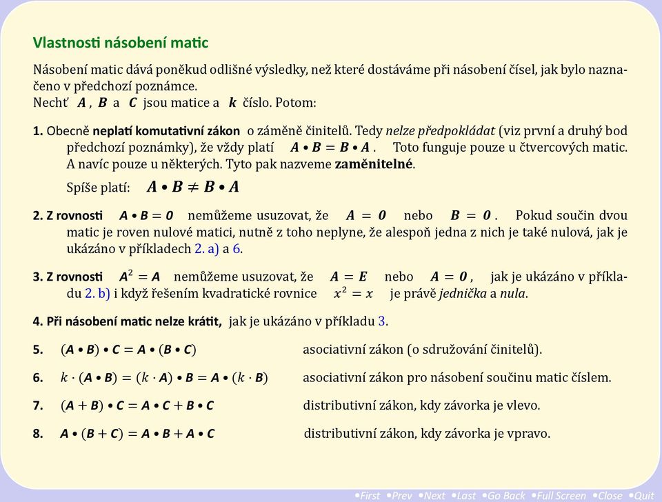 A navıć pouze u ne ktery ch. Tyto pak nazveme zaměnitelné. Spıś e platı : A B B A 2. Z rovnos A B = 0 nemu z eme usuzovat, z e A = 0 nebo B = 0.