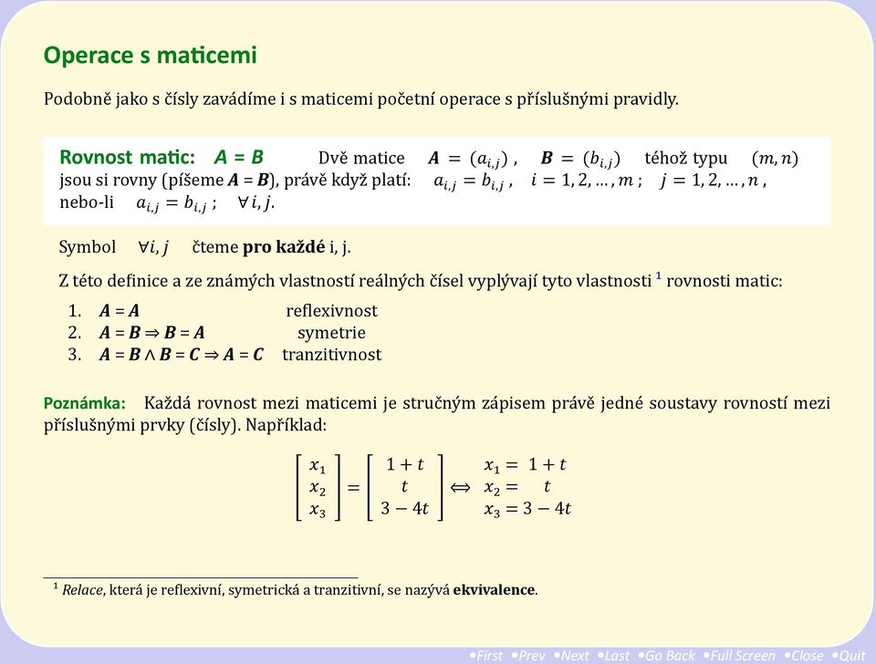 Symbol i, j c teme pro každé i, j. Z te to deinice a ze zna my ch vlastnostı rea lny ch c ıśel vyply vajı tyto vlastnosti ¹ rovnosti matic: 1. A = A relexivnost 2. A = B B = A symetrie 3.