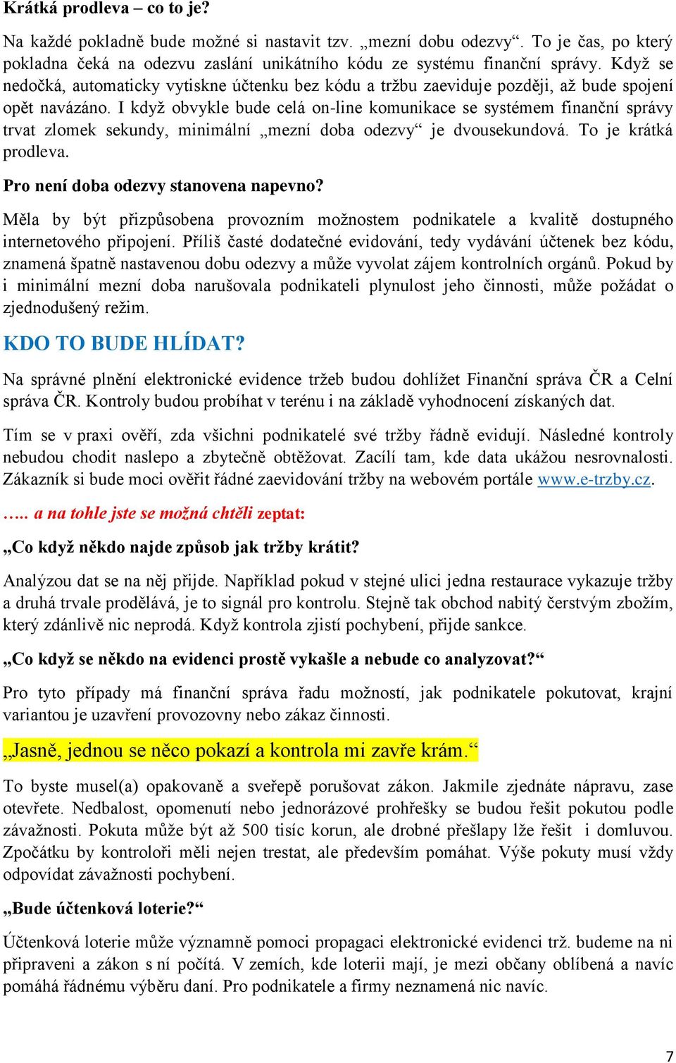 I když obvykle bude celá on-line komunikace se systémem finanční správy trvat zlomek sekundy, minimální mezní doba odezvy je dvousekundová. To je krátká prodleva.