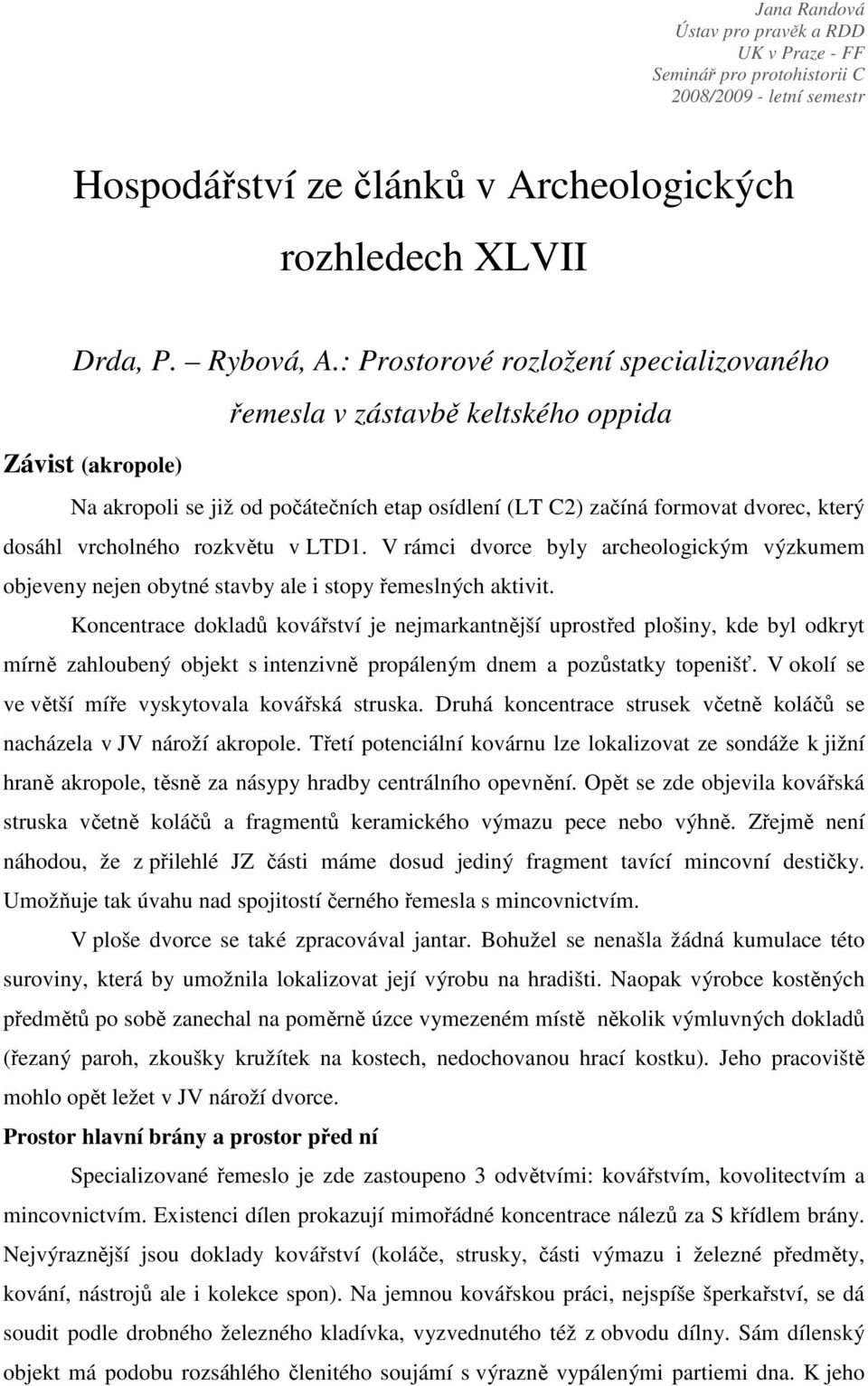 rozkvětu v LTD1. V rámci dvorce byly archeologickým výzkumem objeveny nejen obytné stavby ale i stopy řemeslných aktivit.