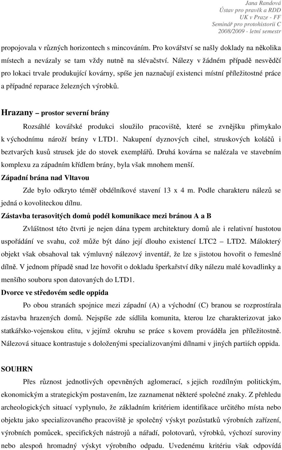 Hrazany prostor severní brány Rozsáhlé kovářské produkci sloužilo pracoviště, které se zvnějšku přimykalo k východnímu nároží brány v LTD1.