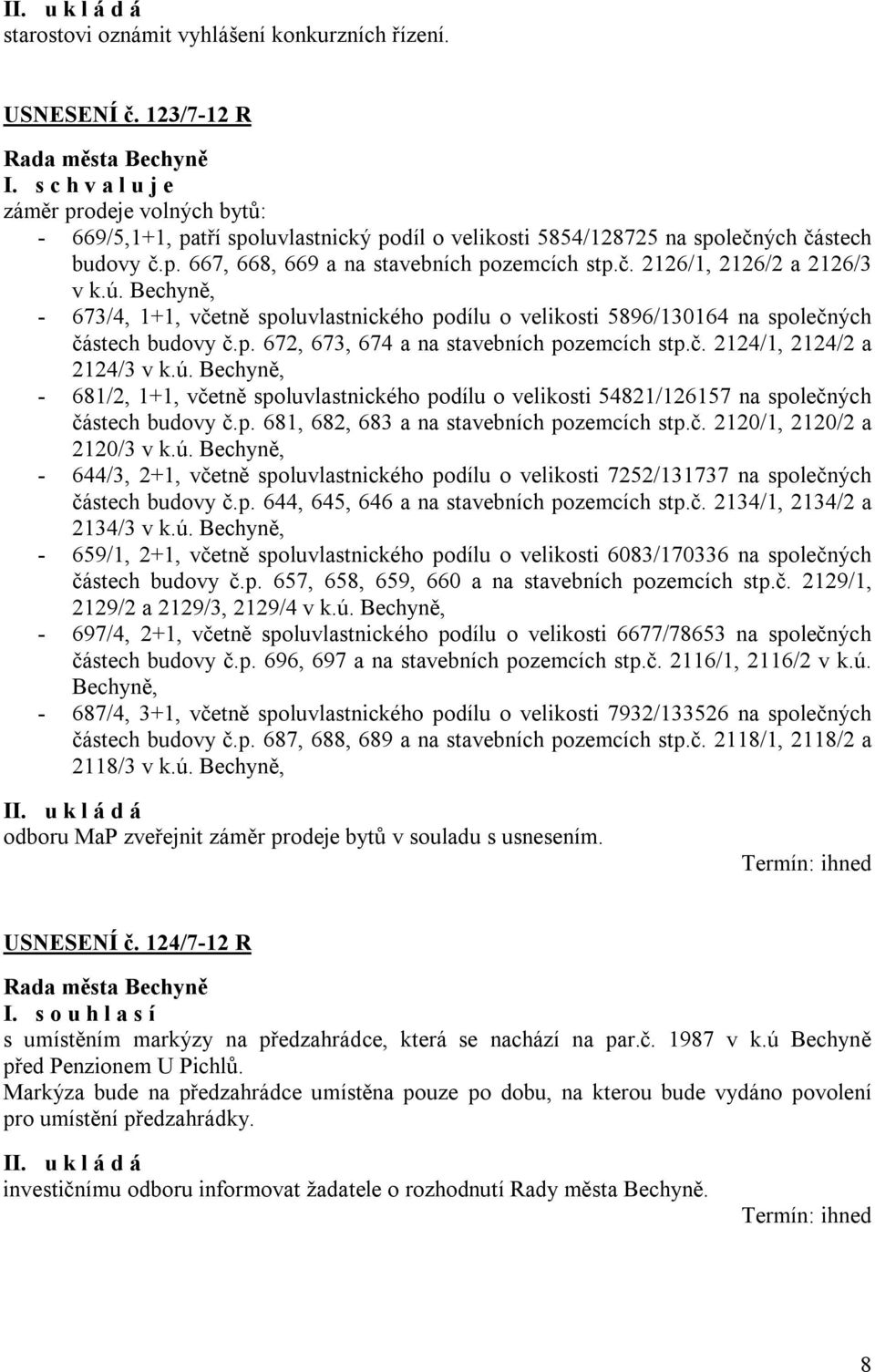 ú. Bechyně, - 681/2, 1+1, včetně spoluvlastnického podílu o velikosti 54821/126157 na společných částech budovy č.p. 681, 682, 683 a na stavebních pozemcích stp.č. 2120/1, 2120/2 a 2120/3 v k.ú. Bechyně, - 644/3, 2+1, včetně spoluvlastnického podílu o velikosti 7252/131737 na společných částech budovy č.