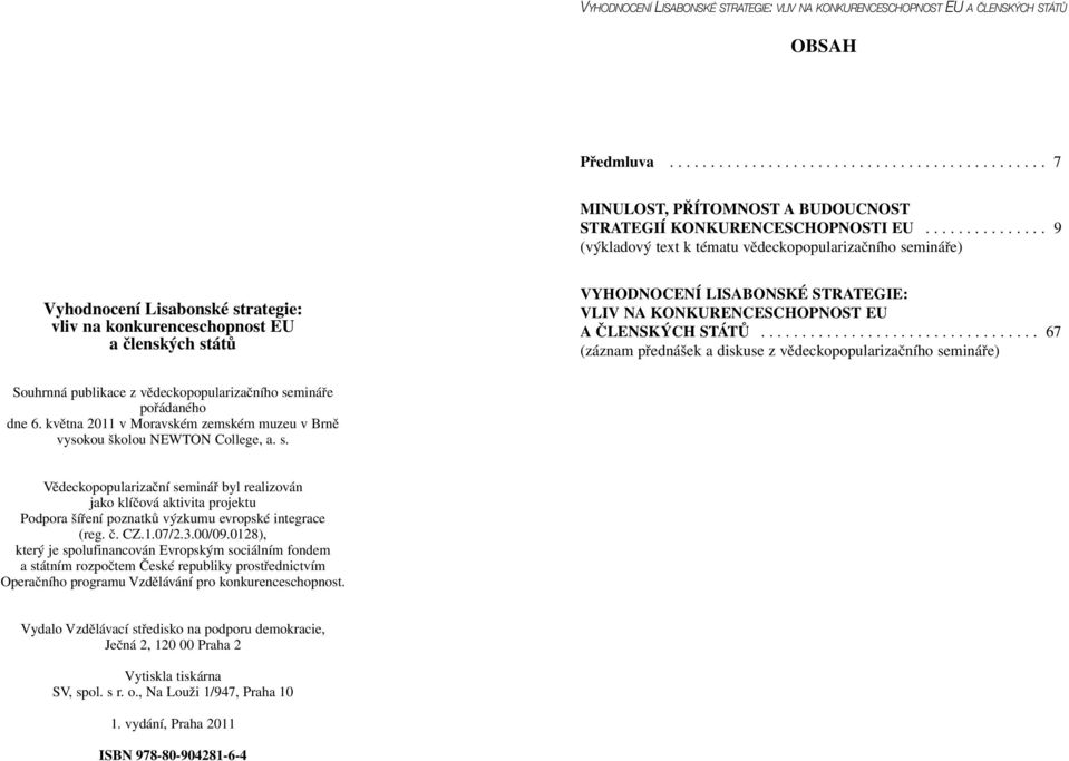 KONKURENCESCHOPNOST EU A ČLENSKÝCH STÁTŮ.................................. 67 (záznam přednášek a diskuse z vědeckopopularizačního semináře) Souhrnná publikace z vědeckopopularizačního semináře pořádaného dne 6.