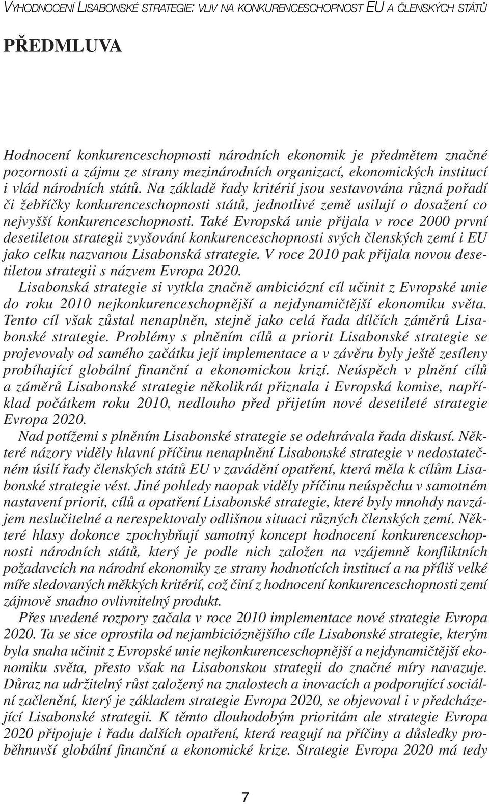 Na základě řady kritérií jsou sestavována různá pořadí či žebříčky konkurenceschopnosti států, jednotlivé země usilují o dosažení co nejvyšší konkurenceschopnosti.