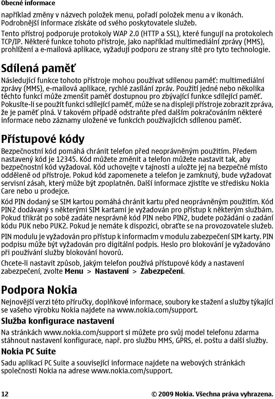 Některé funkce tohoto přístroje, jako například multimediální zprávy (MMS), prohlížení a e-mailová aplikace, vyžadují podporu ze strany sítě pro tyto technologie.