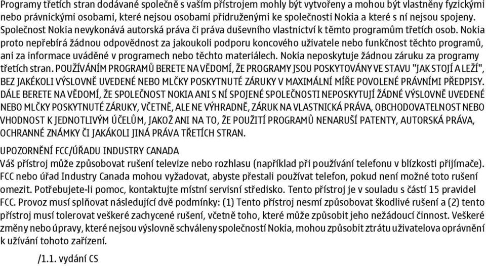 Nokia proto nepřebírá žádnou odpovědnost za jakoukoli podporu koncového uživatele nebo funkčnost těchto programů, ani za informace uváděné v programech nebo těchto materiálech.