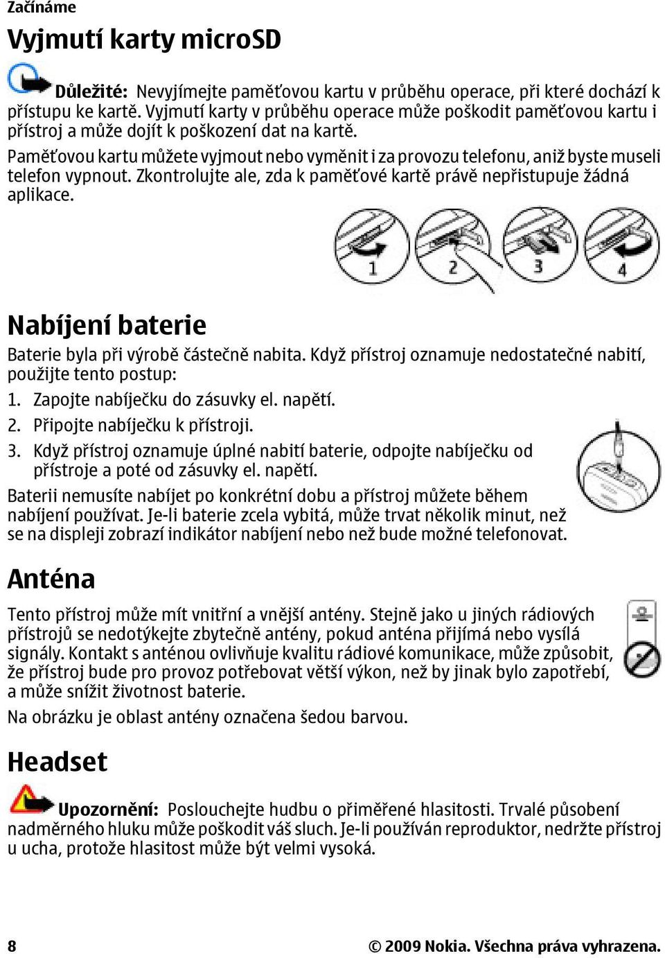 Paměťovou kartu můžete vyjmout nebo vyměnit i za provozu telefonu, aniž byste museli telefon vypnout. Zkontrolujte ale, zda k paměťové kartě právě nepřistupuje žádná aplikace.