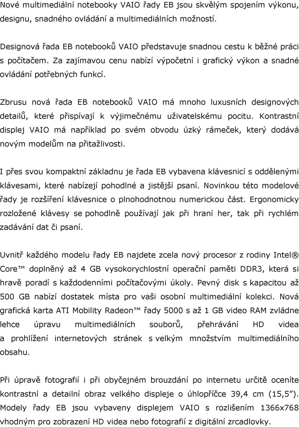 Zbrusu nová řada EB notebooků VAIO má mnoho luxusních designových detailů, které přispívají k výjimečnému uživatelskému pocitu.