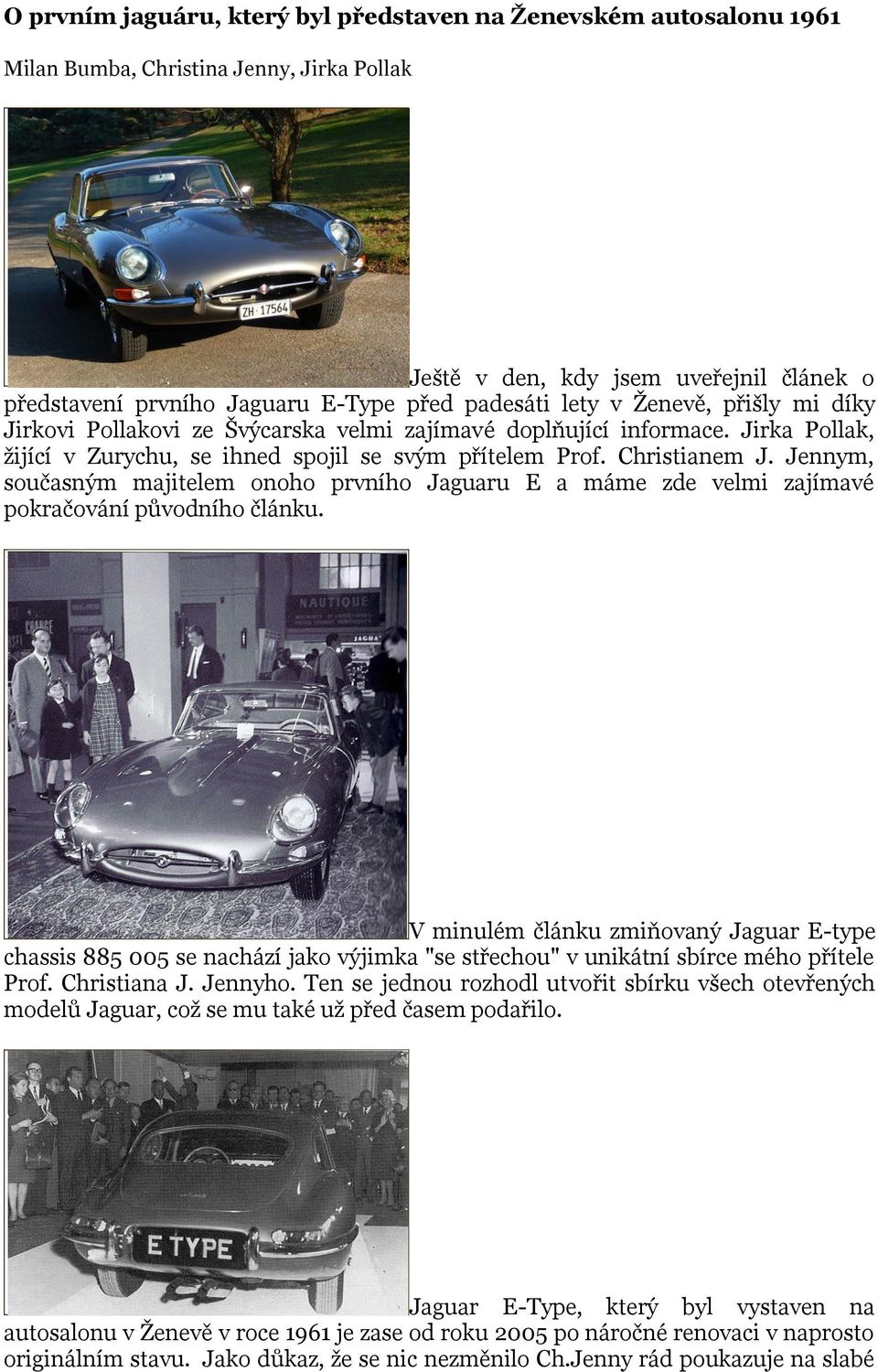 Jennym, současným majitelem onoho prvního Jaguaru E a máme zde velmi zajímavé pokračování původního článku.