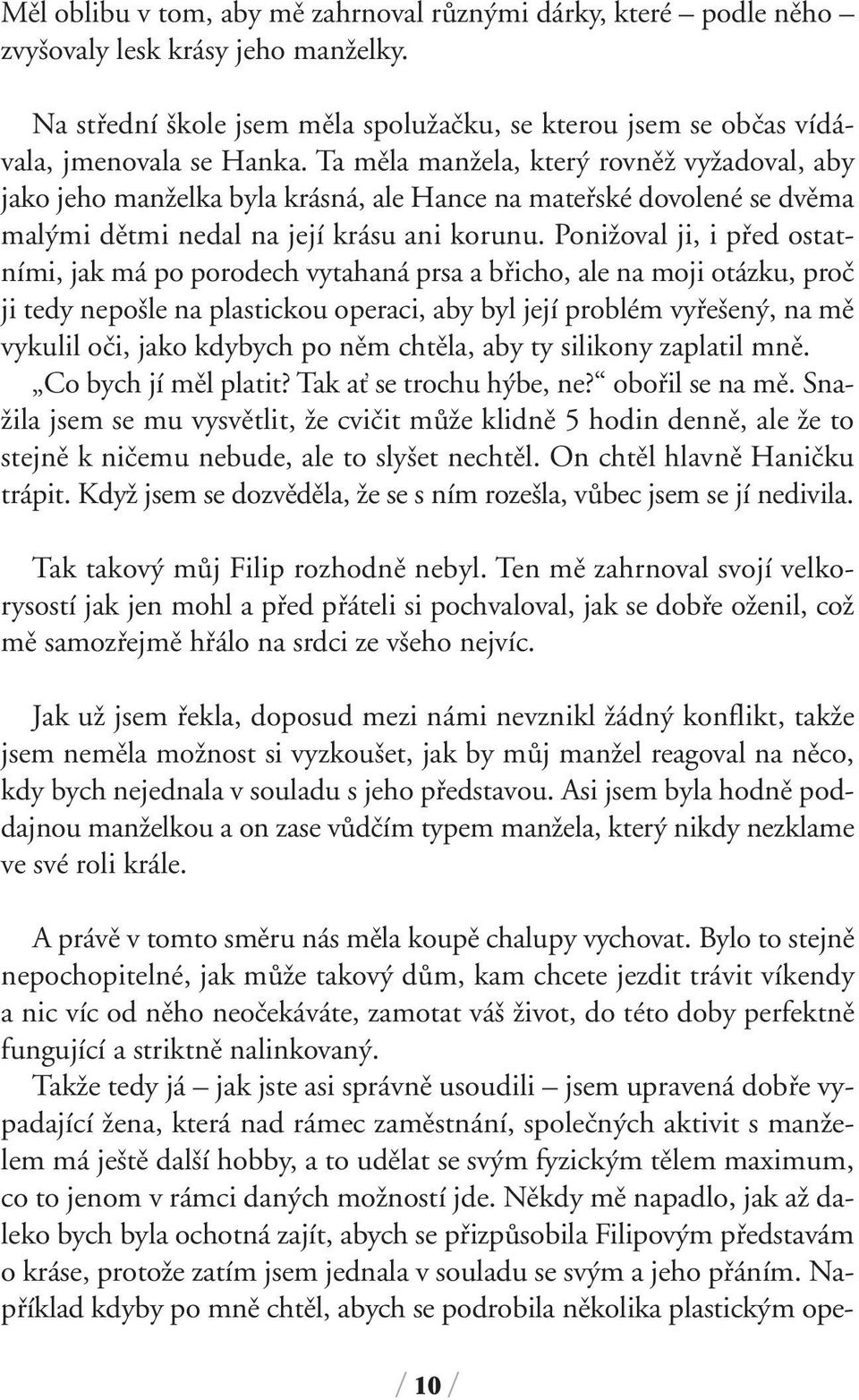 PoniÏoval ji, i pfied ostatními, jak má po porodech vytahaná prsa a bfiicho, ale na moji otázku, proã ji tedy nepo le na plastickou operaci, aby byl její problém vyfie en, na mû vykulil oãi, jako