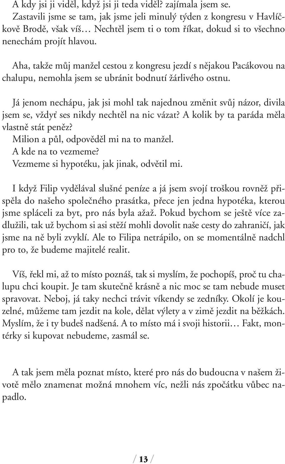 Aha, takïe mûj manïel cestou z kongresu jezdí s nûjakou Pacákovou na chalupu, nemohla jsem se ubránit bodnutí Ïárlivého ostnu.