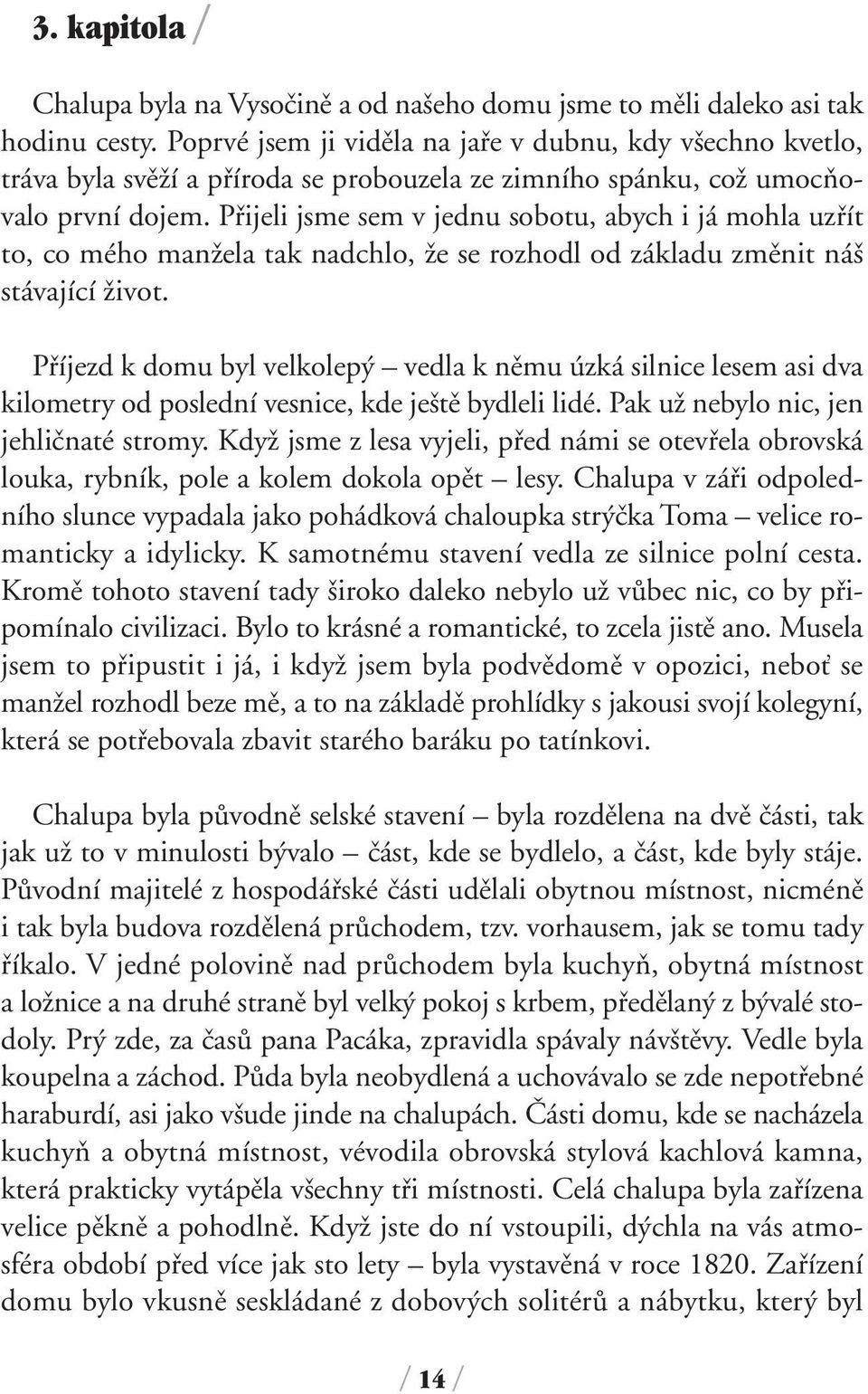 Pfiijeli jsme sem v jednu sobotu, abych i já mohla uzfiít to, co mého manïela tak nadchlo, Ïe se rozhodl od základu zmûnit ná stávající Ïivot.