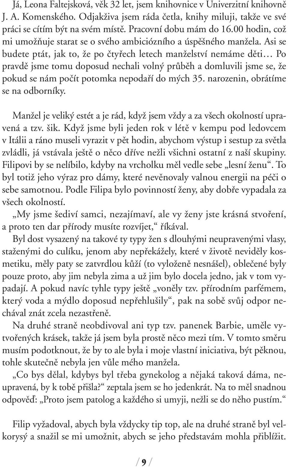 Asi se budete ptát, jak to, Ïe po ãtyfiech letech manïelství nemáme dûti Po pravdû jsme tomu doposud nechali voln prûbûh a domluvili jsme se, Ïe pokud se nám poãít potomka nepodafií do m ch 35.